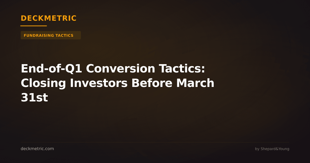 End-of-Q1 Conversion Tactics: Closing Investors Before March 31st