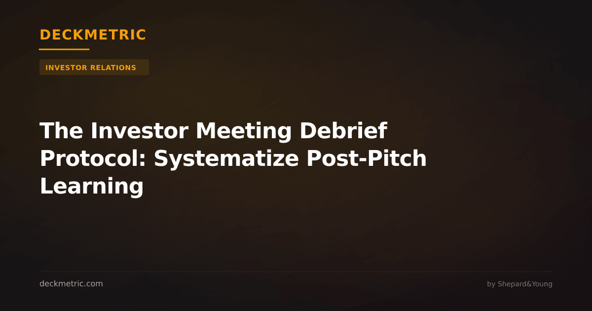 The Investor Meeting Debrief Protocol: Systematize Post-Pitch Learning