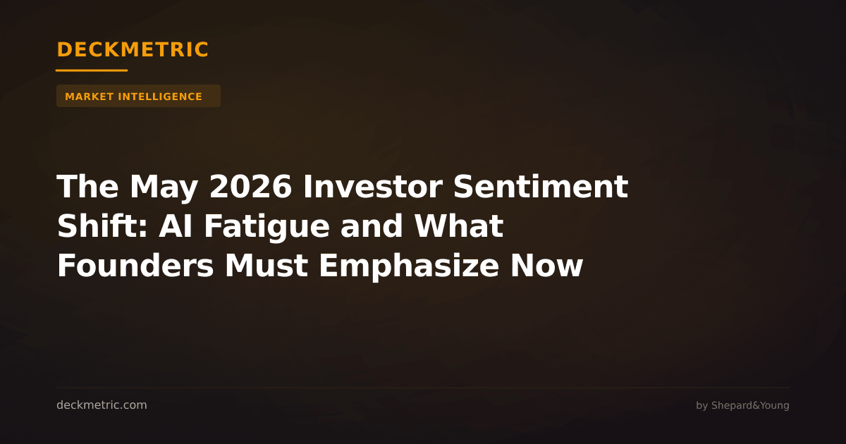 The May 2026 Investor Sentiment Shift: AI Fatigue and What Founders Must Emphasize Now
