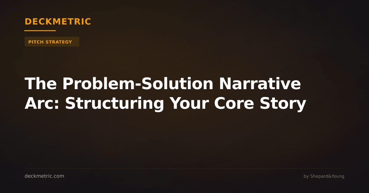 The Problem-Solution Narrative Arc: Structuring Your Core Story