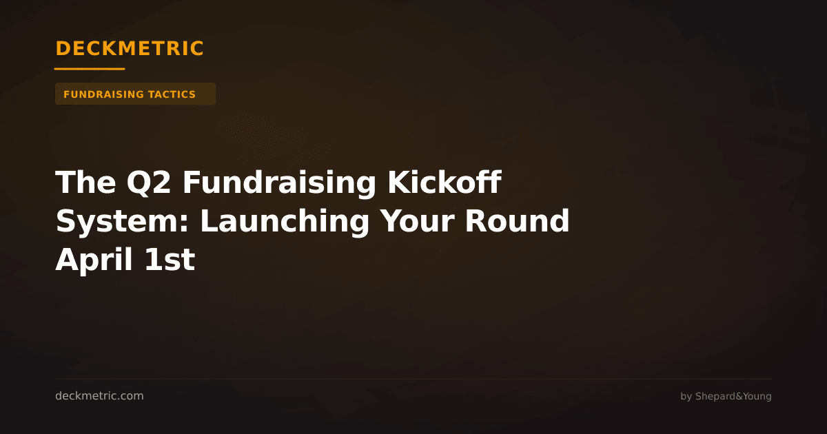 The Q2 Fundraising Kickoff System: Launching Your Round April 1st