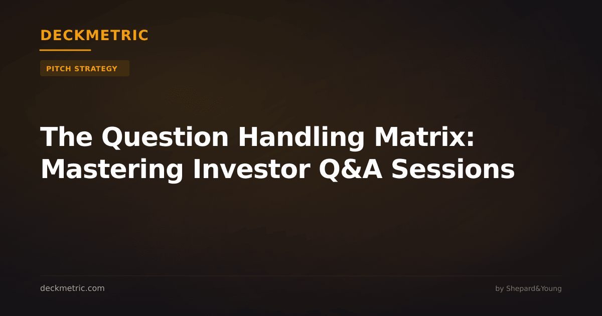 The Question Handling Matrix: Mastering Investor Q&A Sessions