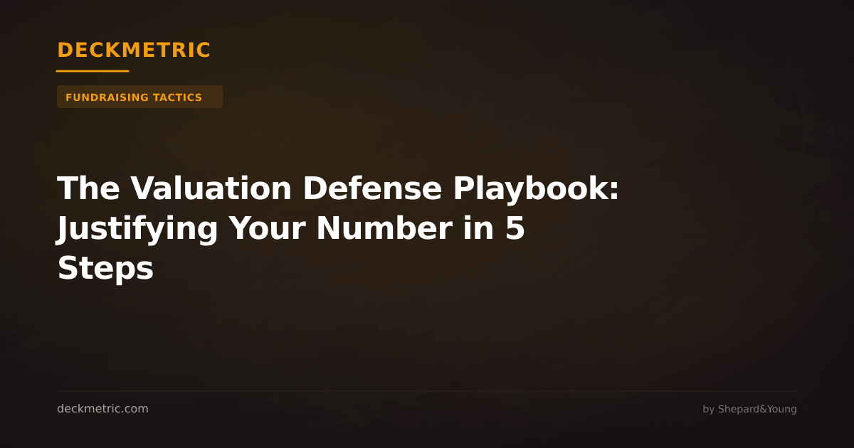 The Valuation Defense Playbook: Justifying Your Number in 5 Steps