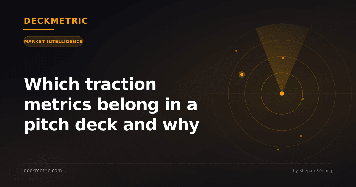 Which traction metrics belong in a pitch deck and why